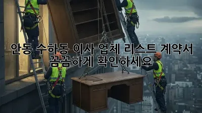 안동 수하동 이사 업체 리스트: 계약서 꼼꼼하게 확인하세요!